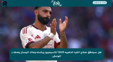 هل سيحقق صلاح الكرة الذهبية 2025؟ كاسيميرو يرشحه وماك أليستر يصفه بـ ‘الوحش’